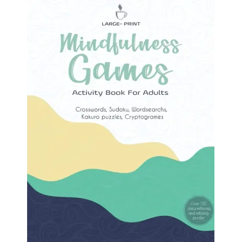 Mindfulness Games Activity Book: Variety Activity Puzzle Book for Adults Featuring Crossword, Word search, Soduko, Cryptograms, Mazes & More