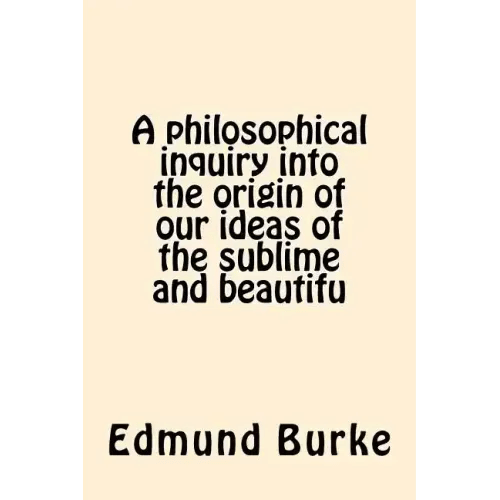 A philosophical inquiry into the origin of our ideas of the sublime and beautifu - Paperback
