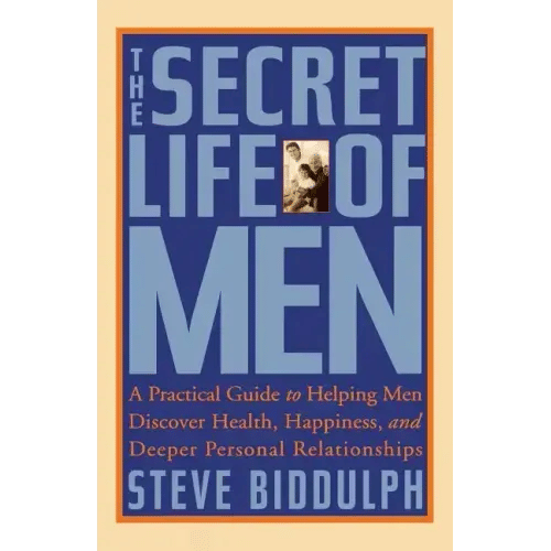 The Secret Life of Men: A Practical Guide to Helping Men Discover Health, Happiness and Deeper Personal Relationships - Paperback