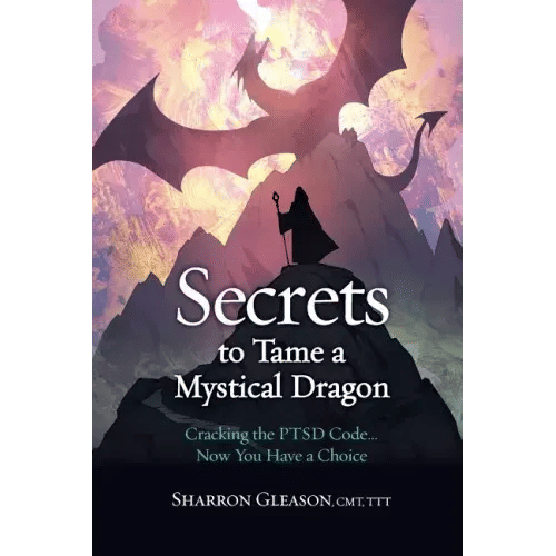 Secrets to Tame a Mystical Dragon: Cracking the PTSD Code... Now You Have a Choice - Paperback