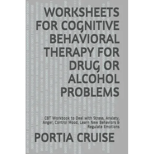 Worksheets for Cognitive Behavioral Therapy for Drug or Alcohol Problems: CBT Workbook to Deal with Stress, Anxiety, Anger, Control Mood, Learn New Be - Paperback